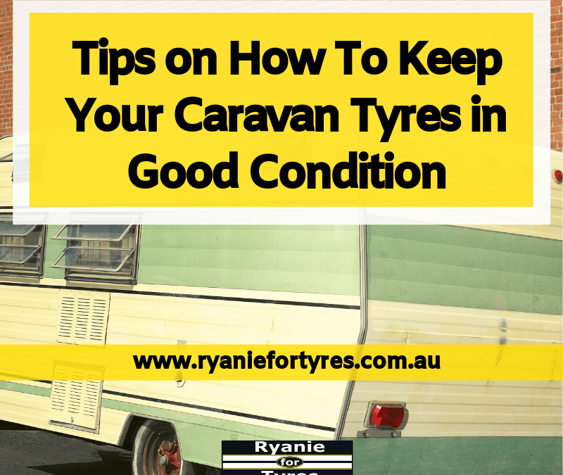 Tips on How To Keep Your Caravan Tyres in Good Condition