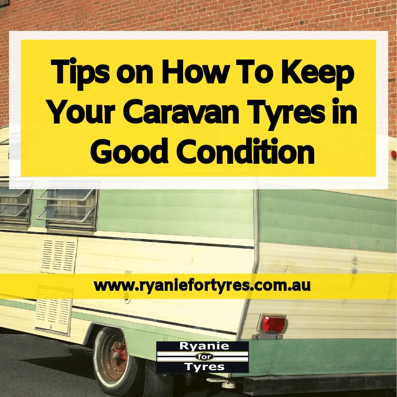 Tips on How To Keep Your Caravan Tyres in Good Condition